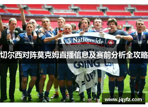 切尔西对阵莫克姆直播信息及赛前分析全攻略