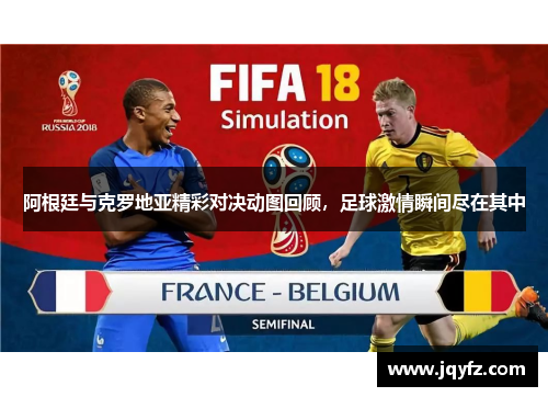 阿根廷与克罗地亚精彩对决动图回顾，足球激情瞬间尽在其中